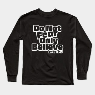 Do Not Fear, Only Believe Luke 8:49 Motivational Long Sleeve T-Shirt